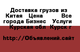 CARGO Доставка грузов из Китая › Цена ­ 100 - Все города Бизнес » Услуги   . Курская обл.,Курск г.